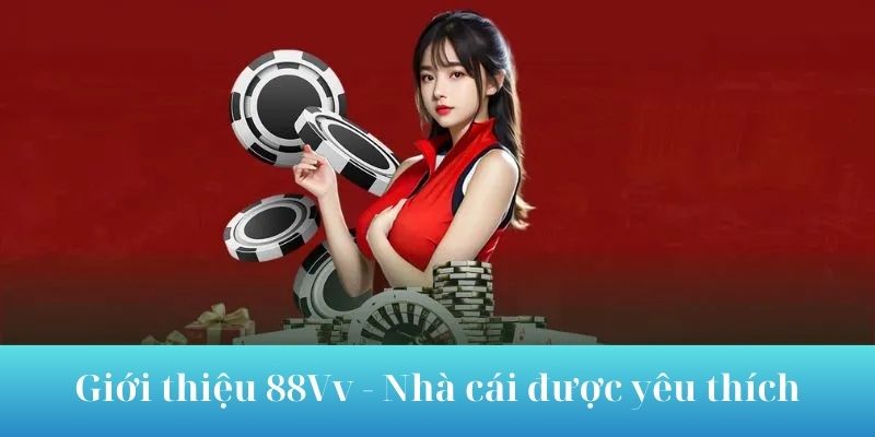 Giới thiệu 88Vv nhà cái được yêu thích nhất 2025