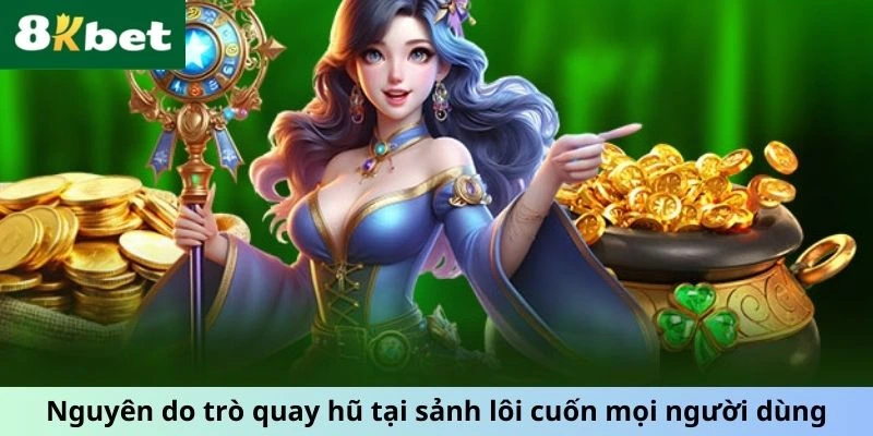 Nguyên do trò quay hũ tại sảnh lôi cuốn mọi người dùng